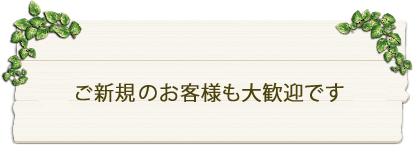 ご新規のお客様も大歓迎です